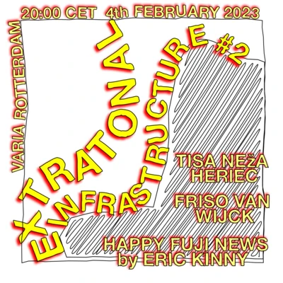 Flyer of the event Extratonal Infrastructure #2: Eric Kinny, Tisa Neža Herlec & Friso van Wijck